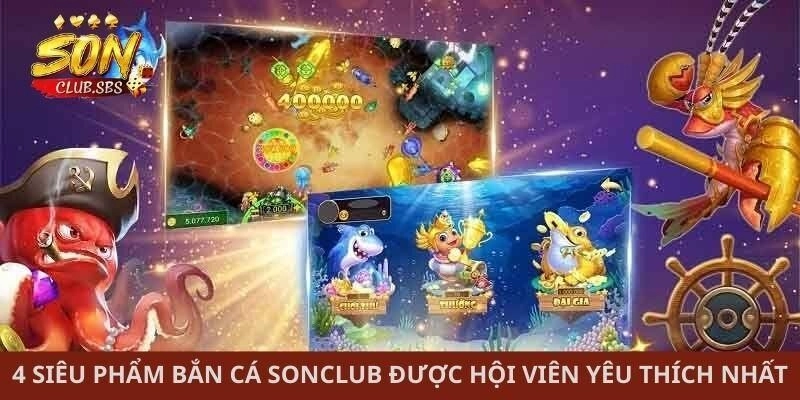 4 siêu phẩm bắn cá Sonclub được hội viên yêu thích nhất