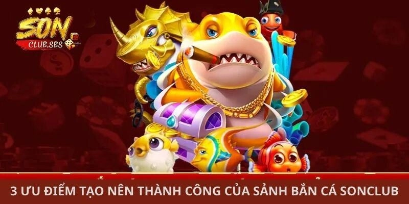 3 ưu điểm tạo nên thành công của sảnh bắn cá Sonclub