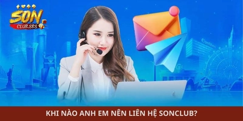 Khi nào anh em nên liên hệ Sonclub?