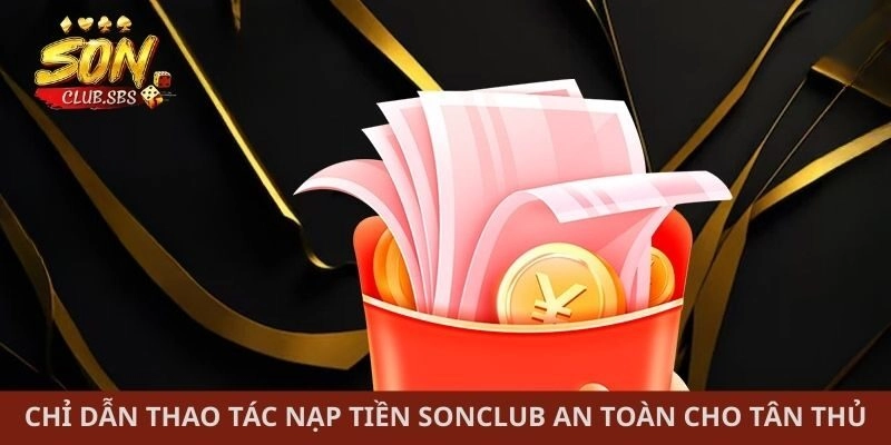 Chỉ dẫn thao tác nạp tiền Sonclub an toàn cho tân thủ