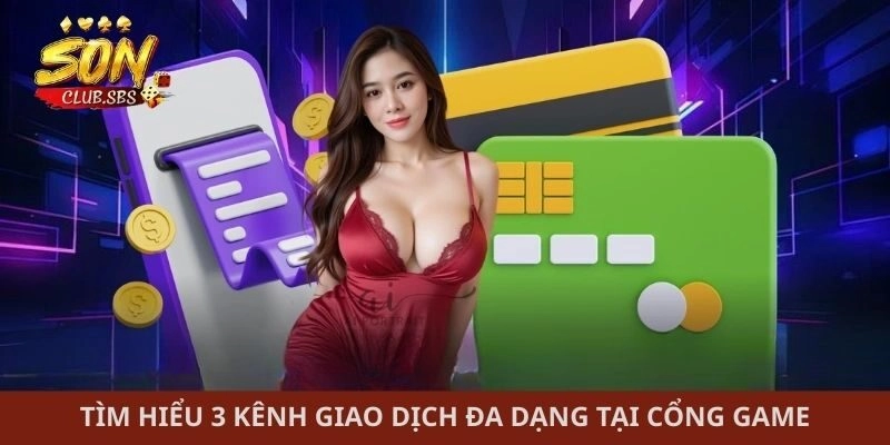 Tìm hiểu 3 kênh giao dịch đa dạng tại cổng game