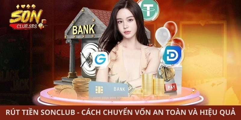 Rút Tiền Sonclub - Cách Chuyển Vốn An Toàn Và Hiệu Quả