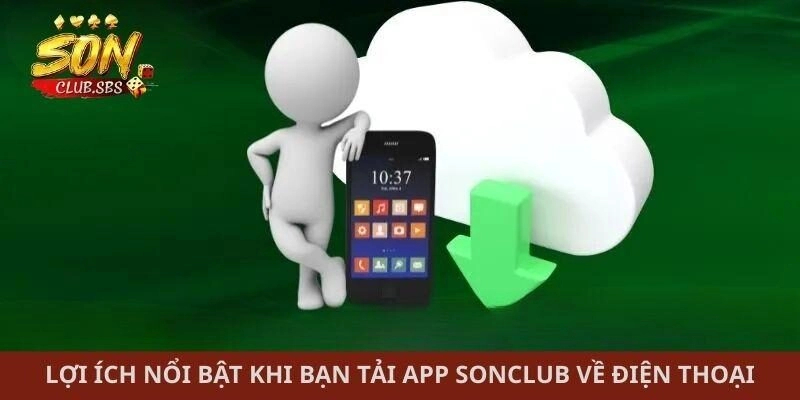 Lợi ích nổi bật khi bạn tải app Sonclub về điện thoại