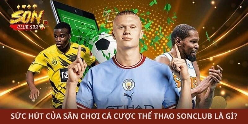 Sức hút của sân chơi cá cược thể thao Sonclub là gì?